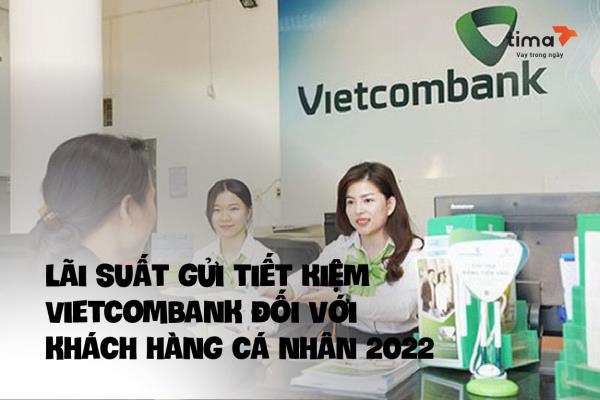 lãi suất gửi tiết kiệm vietcombank đối với khách hàng cá nhân 2022