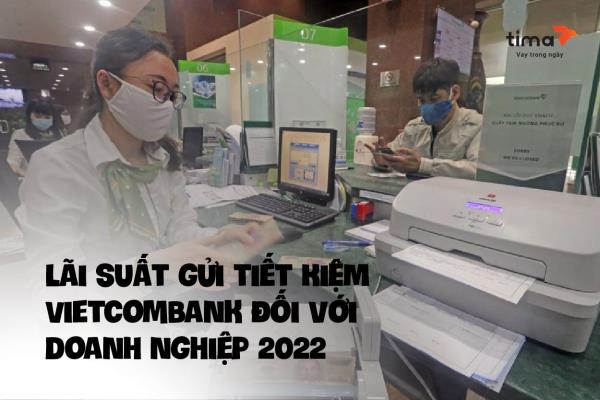 lãi suất gửi tiết kiệm vietcombank đối với doanh nghiệp 2022