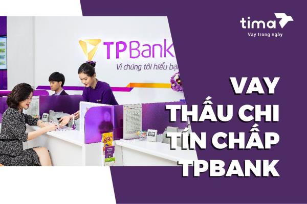 Làm Sao Để Vay Tín Chấp Tpbank Với Lãi Suất Ưu Đãi?