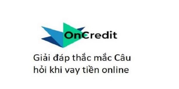 Giải đáp một số thắc mắc khi vay tiền online tại Oncredit mà nhiều người quan tâm