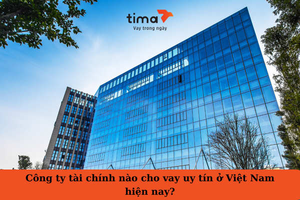 Công ty tài chính nào cho vay uy tín ở Việt Nam hiện nay? 