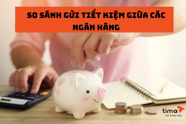 So sánh gửi tiết kiệm giữa các ngân hàng