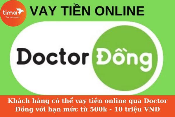 Khách hàng có thể vay tiền online qua Doctor Đồng với hạn mức từ 500k - 10 triệu VNĐ