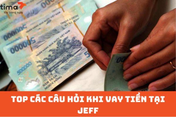 top các câu hỏi khi vay tiền tại jeff