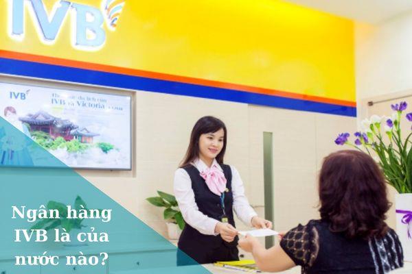 Ngân hàng IVB là của nước nào? 