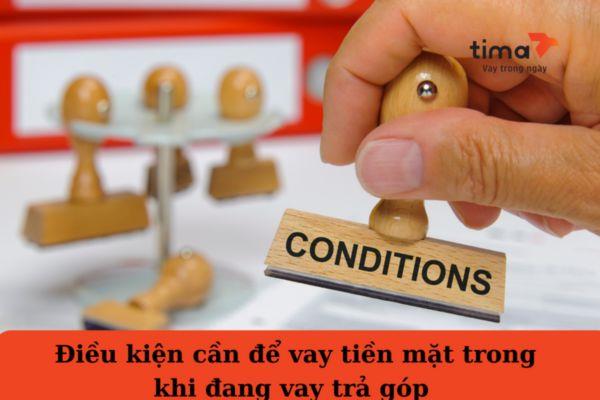 Điều kiện cần để vay tiền mặt trong khi đang vay trả góp 