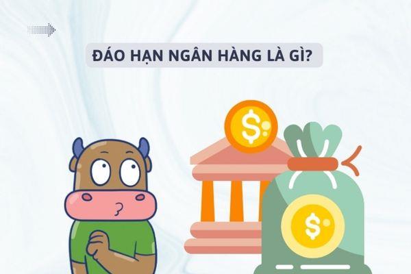 ​Đáo hạn ngân hàng là thuật ngữ thông dụng trong các loại hợp đồng