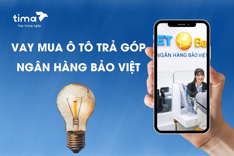 Vay mua ô tô trả góp Bảo Việt? Điều kiện, lãi suất và thủ tục mới nhất