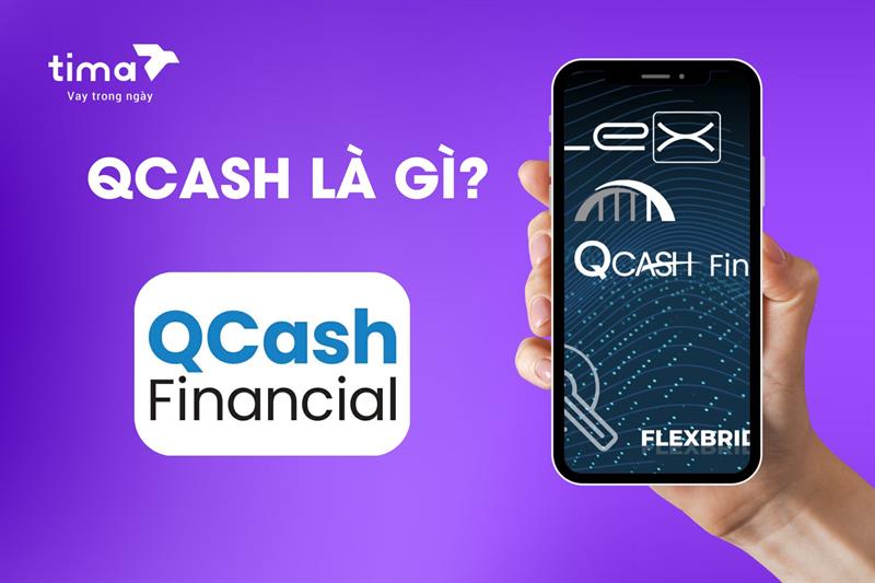 Qcash là gì? Tất tần tật về ứng dụng vay tiền nhanh uy tín tại Việt Nam