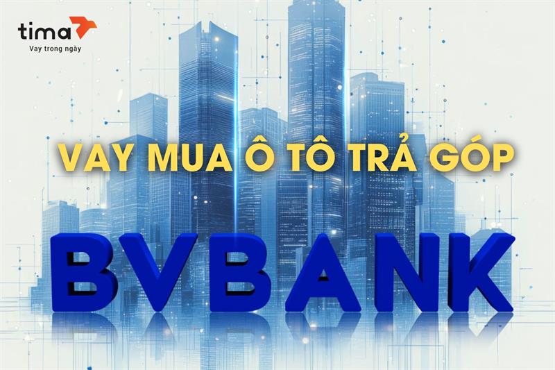 Hướng dẫn vay mua ô tô trả góp BVBank chi tiết từ A-Z
