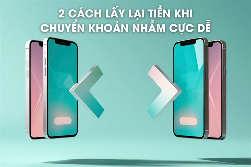 2 Cách lấy lại tiền khi chuyển khoản nhầm cực dễ. Xử lý đúng luật và nhanh chóng
