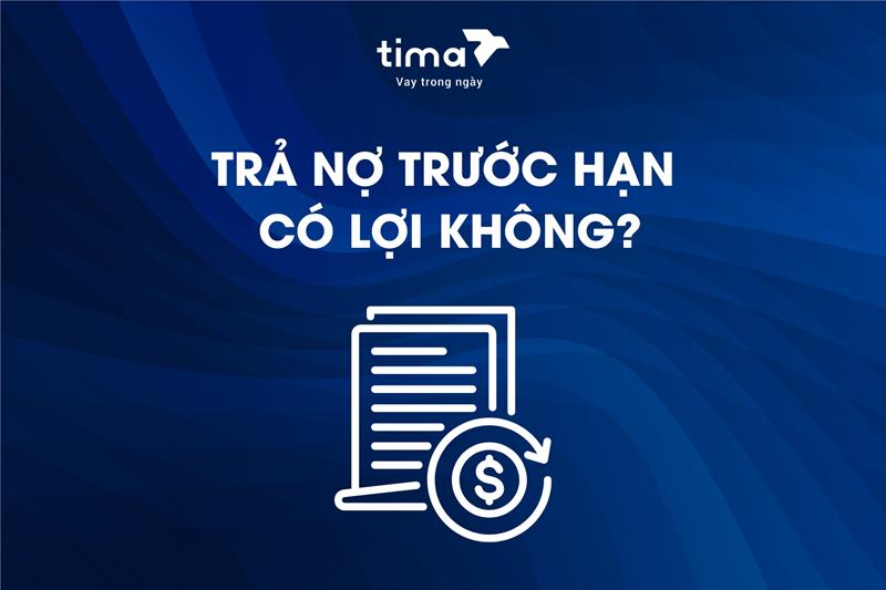 Trả nợ trước hạn có lợi không? Cách tính phí tất toán và thời điểm trả hợp lý