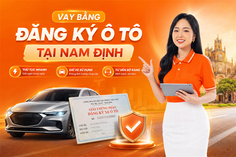 Vay bằng đăng ký ô tô tại Nam Định cần điều kiện gì? Hướng dẫn hồ sơ, quy trình và rủi ro cần biết